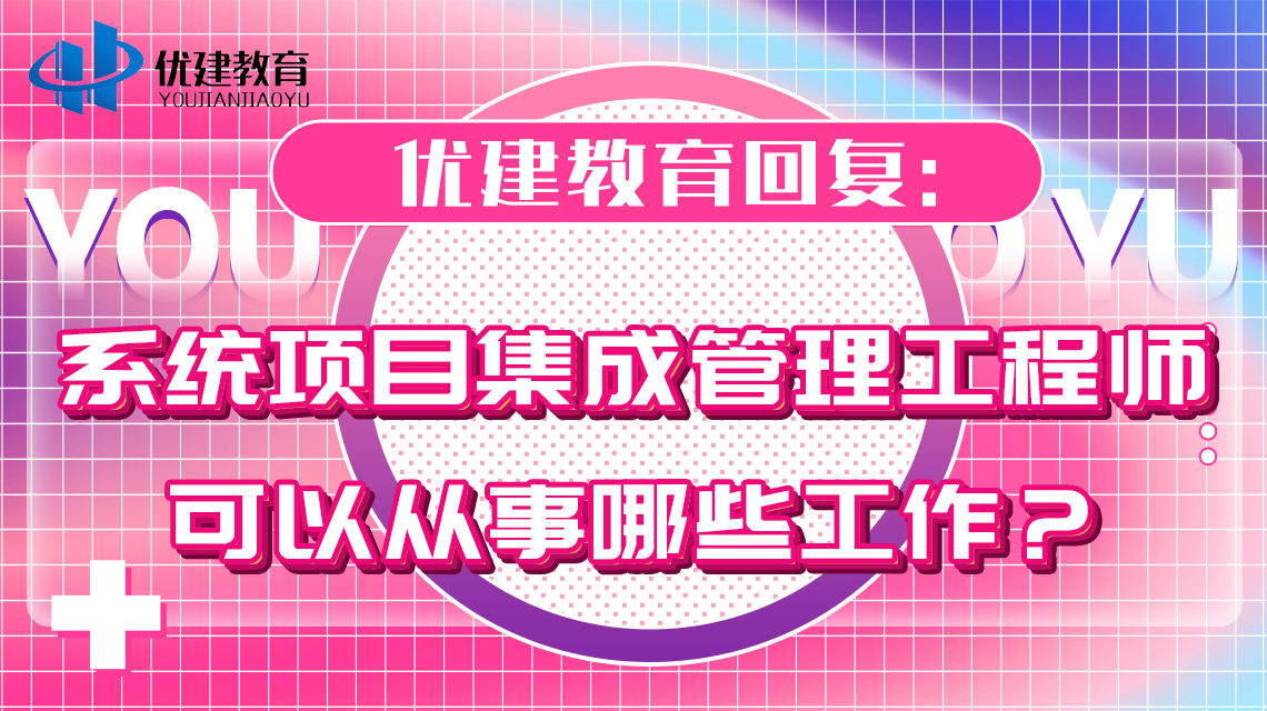 优建教育回复：系统项目集成管理工程师可以从事哪些工作？